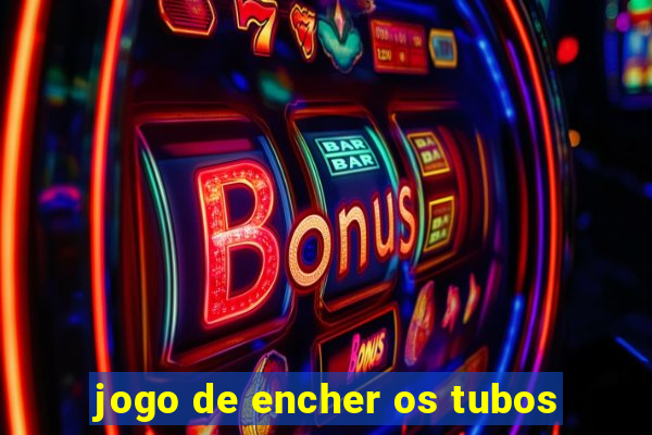 jogo de encher os tubos